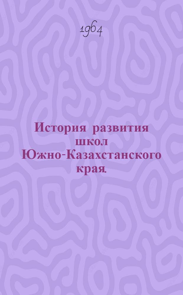 История развития школ Южно-Казахстанского края. (1864-1924 гг.) : Автореферат дис. на соискание учен. степени кандидата пед. наук