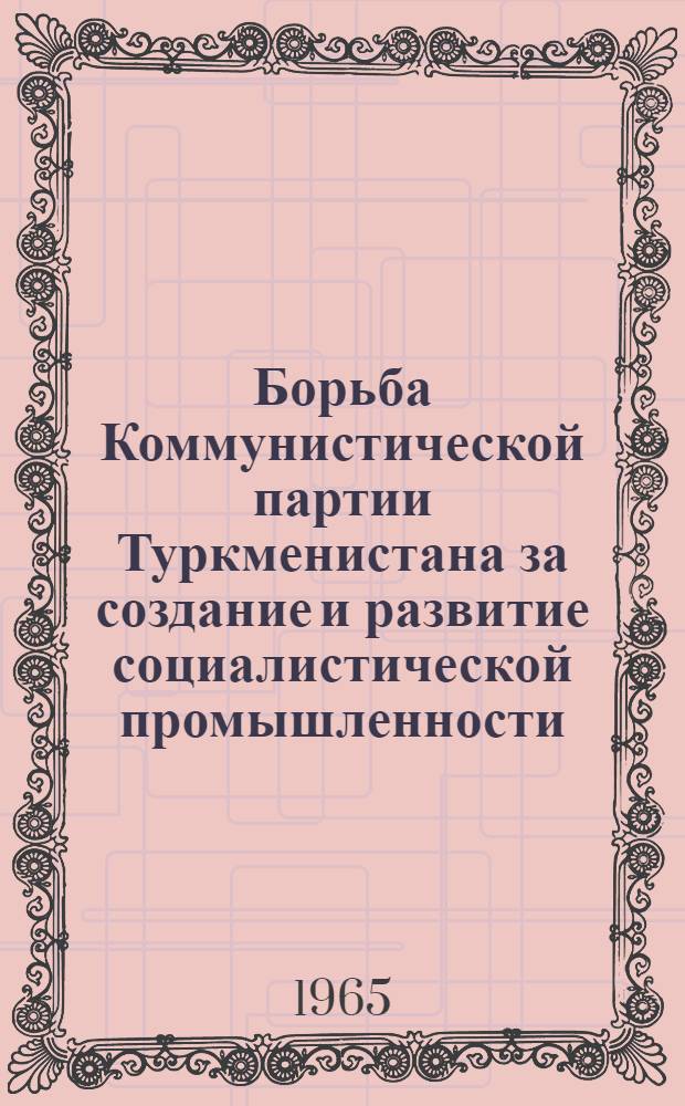 Борьба Коммунистической партии Туркменистана за создание и развитие социалистической промышленности. 1928-1937 годы : Автореферат дис. на соискание учен. степени кандидата ист. наук