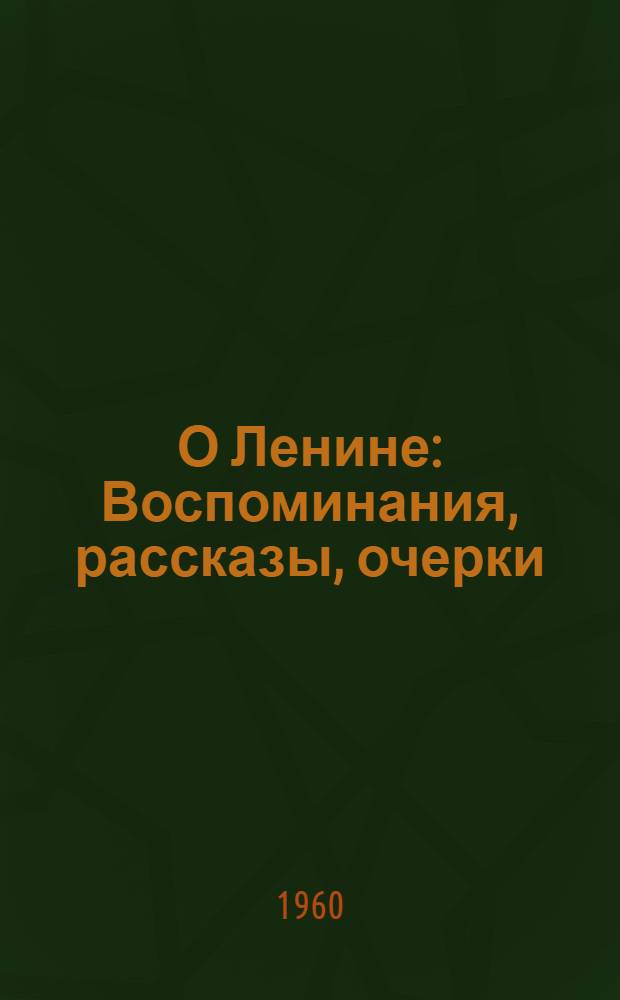 О Ленине : Воспоминания, рассказы, очерки