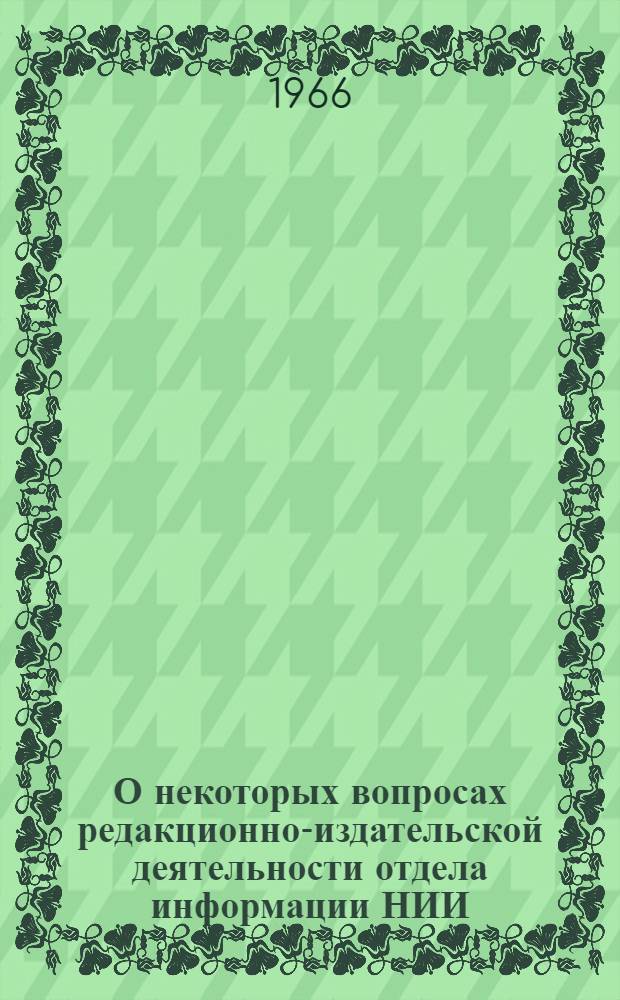 О некоторых вопросах редакционно-издательской деятельности отдела информации НИИ : Материалы к краткосрочному семинару с 19 по 20 апр