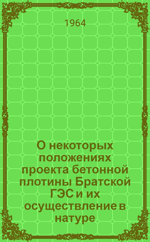 О некоторых положениях проекта бетонной плотины Братской ГЭС и их осуществление в натуре : Доклад отд. Братской ГЭС и Усть-Илимской ГЭС ин-та "Гидропроект" им. С.Я. Жука