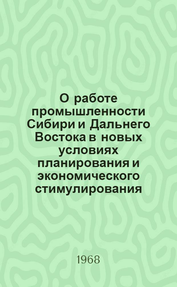 О работе промышленности Сибири и Дальнего Востока в новых условиях планирования и экономического стимулирования : Науч. доклад