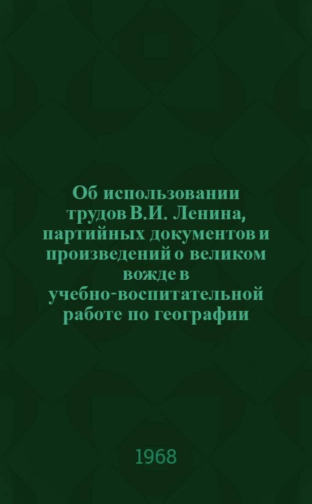 Об использовании трудов В.И. Ленина, партийных документов и произведений о великом вожде в учебно-воспитательной работе по географии : Зав. райгороно, руководителям школ