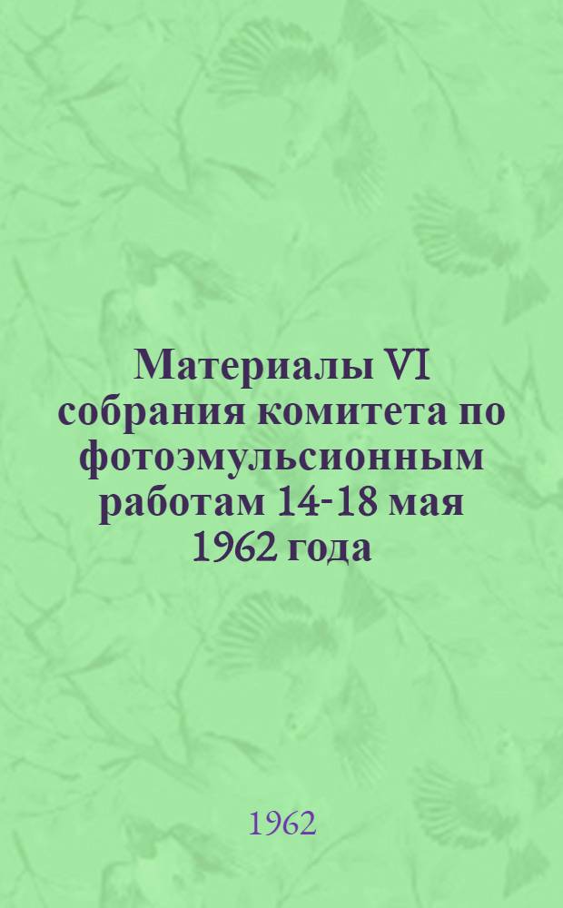 Материалы VI собрания комитета по фотоэмульсионным работам 14-18 мая 1962 года
