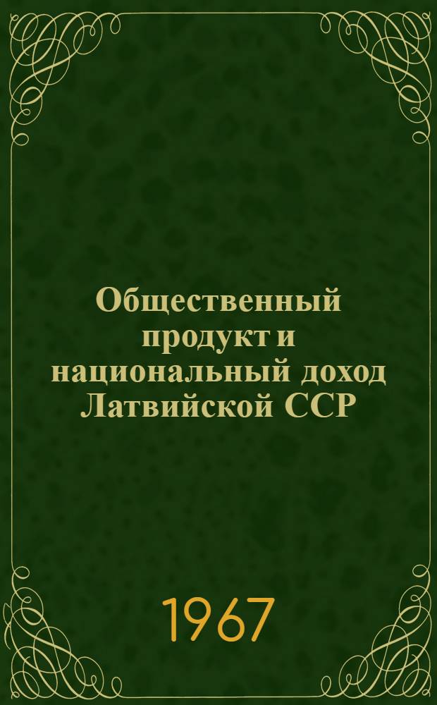 Общественный продукт и национальный доход Латвийской ССР : Стат. сборник