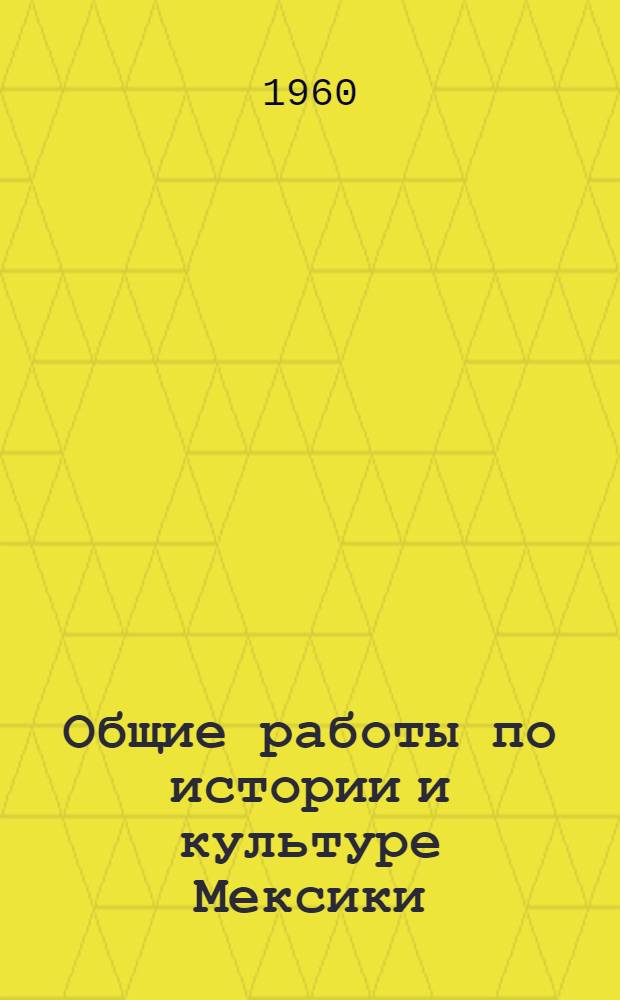 Общие работы по истории и культуре [Мексики] : Библиография литературы на иностр. языках
