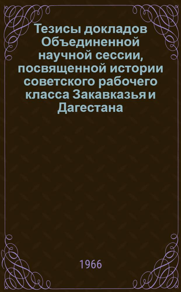 Тезисы докладов Объединенной научной сессии, посвященной истории советского рабочего класса Закавказья и Дагестана