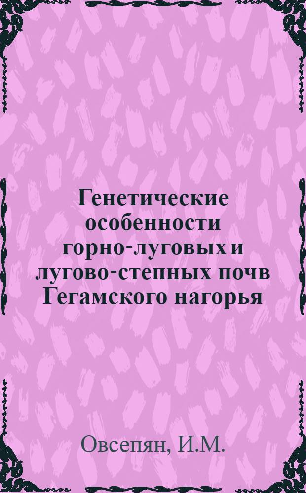Генетические особенности горно-луговых и лугово-степных почв Гегамского нагорья : Автореферат дис. на соискание учен. степени кандидата с.-х. наук