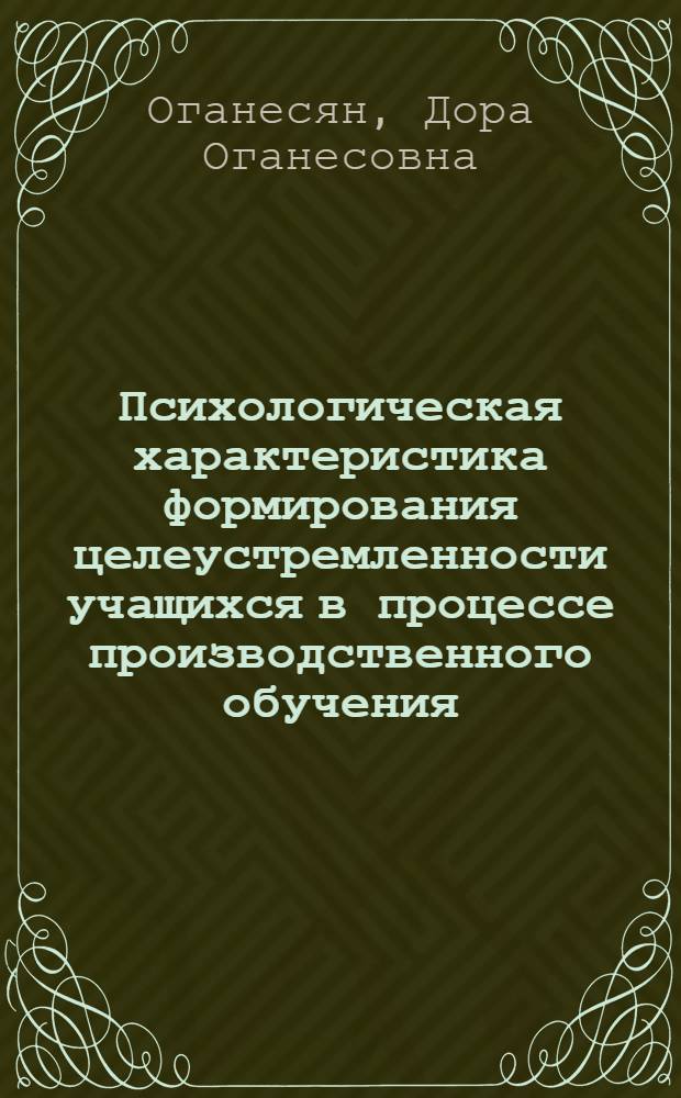 Психологическая характеристика формирования целеустремленности учащихся в процессе производственного обучения : Автореферат дис. на соискание учен. степени кандидата пед. наук (по психологии)