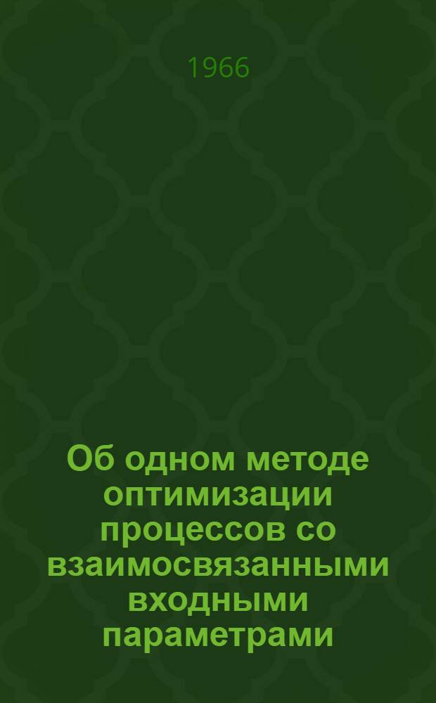 Об одном методе оптимизации процессов со взаимосвязанными входными параметрами : Тезисы доклада