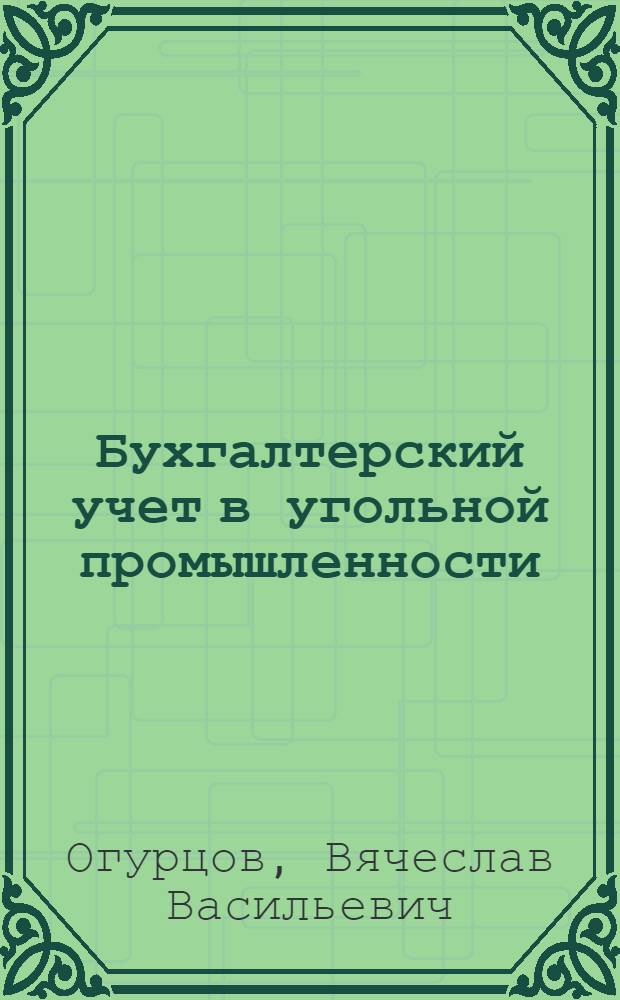 Бухгалтерский учет в угольной промышленности : Доклад по опублик. работам, представл. к защите на соискание учен. степени кандидата экон. наук