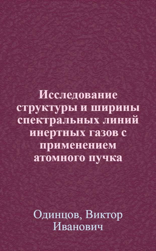 Исследование структуры и ширины спектральных линий инертных газов с применением атомного пучка : Автореферат дис. на соискание учен. степени кандидата физ.-мат. наук