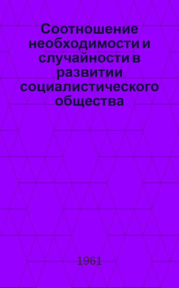 Соотношение необходимости и случайности в развитии социалистического общества : Автореферат дис. на соискание учен. степени кандидата филос. наук