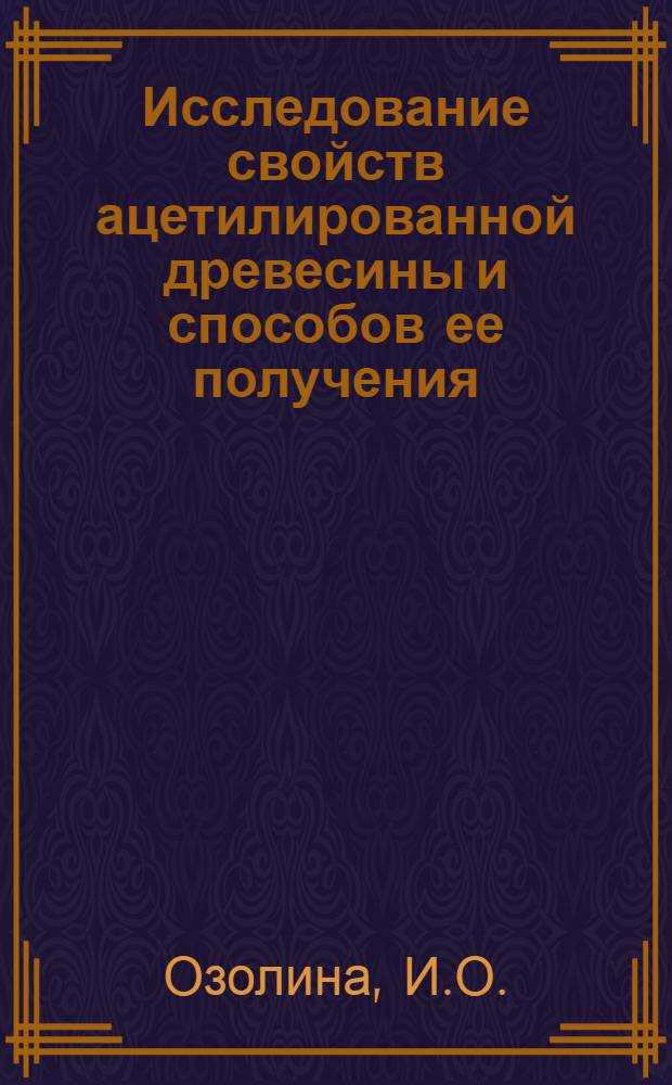 Исследование свойств ацетилированной древесины и способов ее получения : Автореферат дис. на соискание учен. степени канд. техн. наук : (421)