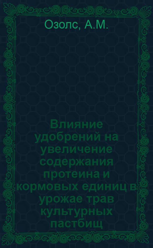 Влияние удобрений на увеличение содержания протеина и кормовых единиц в урожае трав культурных пастбищ : Автореферат дис. на соискание учен. степени кандидата с.-х. наук