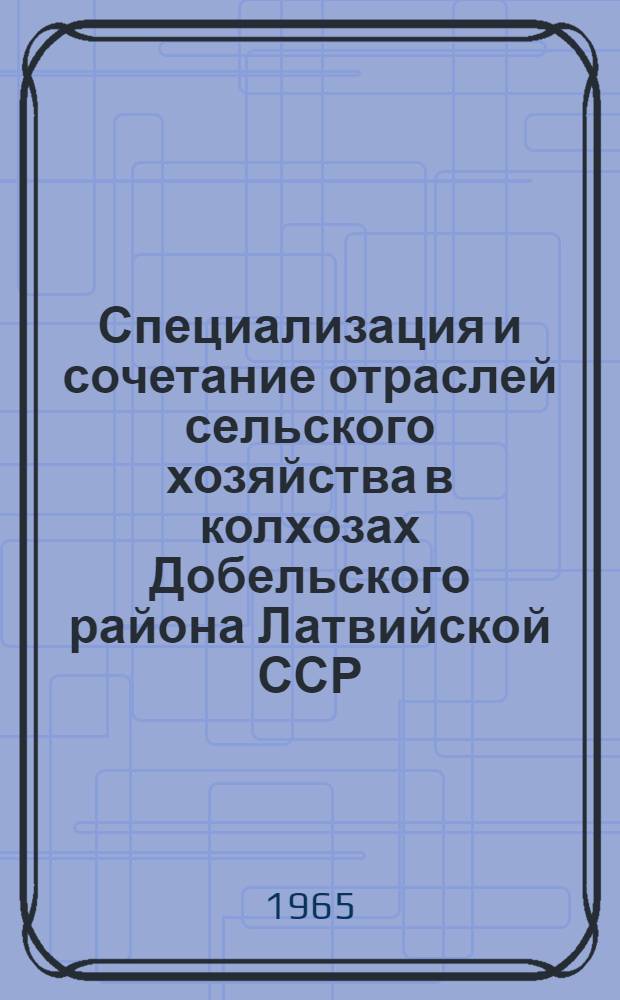 Специализация и сочетание отраслей сельского хозяйства в колхозах Добельского района Латвийской ССР : Автореферат дис. на соискание учен. степени кандидата экон. наук