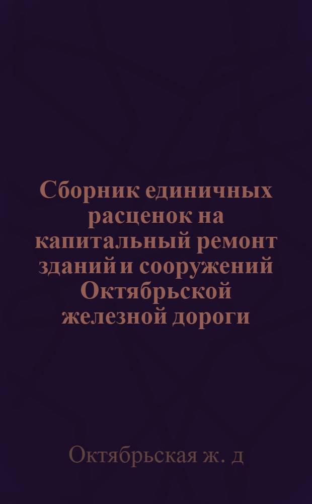 Сборник единичных расценок на капитальный ремонт зданий и сооружений Октябрьской железной дороги. [Земляные работы] : Вып. 1963 г. : Утв. 9/IV 1963 г