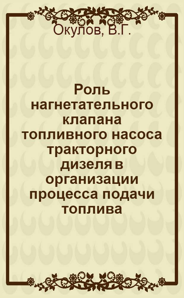 Роль нагнетательного клапана топливного насоса тракторного дизеля в организации процесса подачи топлива : Автореферат дис. на соискание учен. степени канд. техн. наук