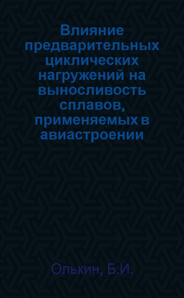 Влияние предварительных циклических нагружений на выносливость сплавов, применяемых в авиастроении : Автореферат дис. на соискание учен. степени канд. техн. наук