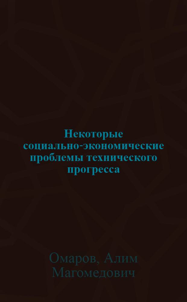Некоторые социально-экономические проблемы технического прогресса : Автореферат дис. на соискание учен. степени д-ра экон. наук