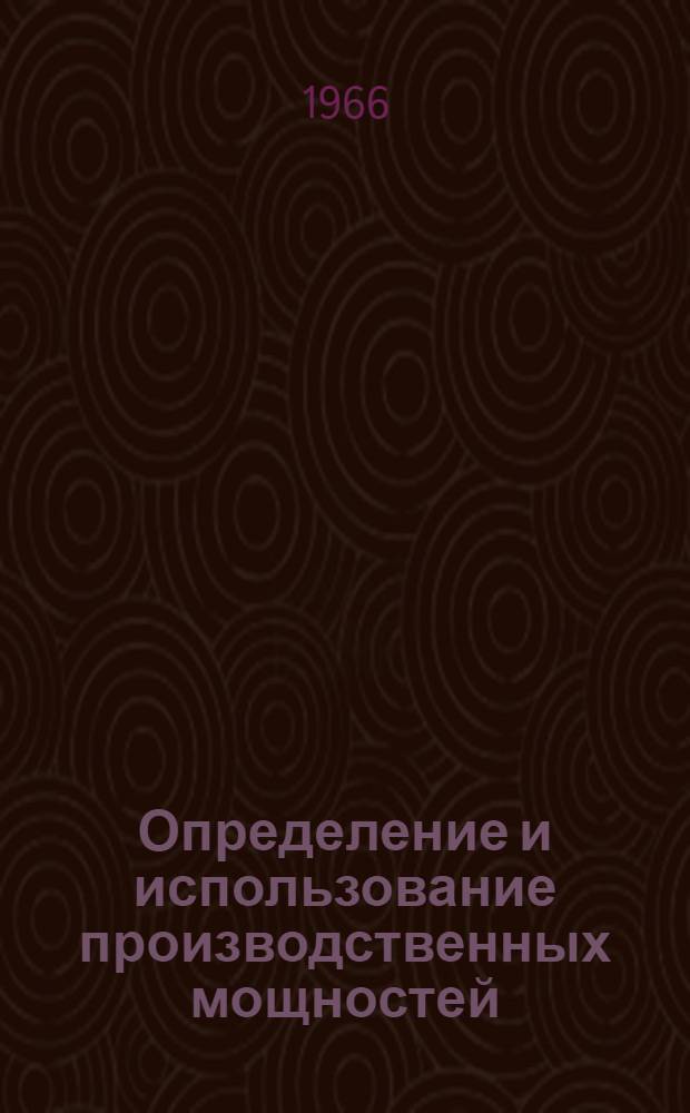 Определение и использование производственных мощностей : Отечеств. и иностр. литература за 1964-1966 гг. (1 кв.)