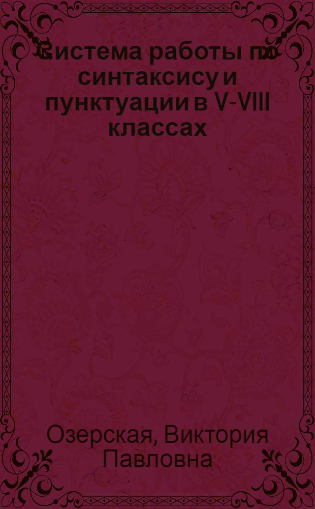 Система работы по синтаксису и пунктуации в V-VIII классах : Автореферат дис. на соискание учен. степени д-ра пед. наук : (732)