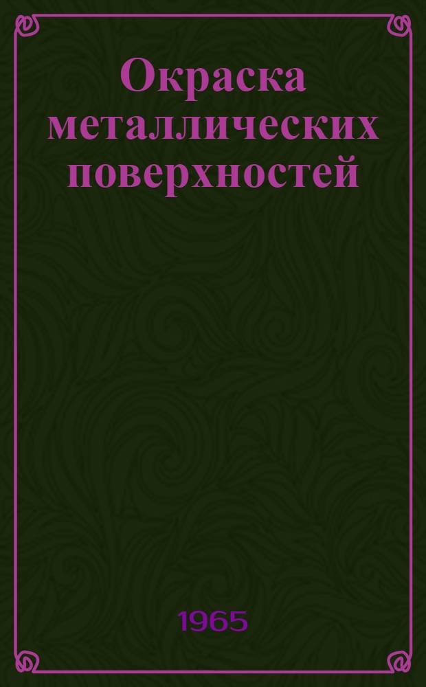 Окраска металлических поверхностей : Выбор технол. процессов подготовки поверхности, нанесения и сушки лакокрасочных покрытий : Рекомендации по выбору оборудования : Нормативы расхода лакокрасочных материалов : Исходные техн.-экон. показатели
