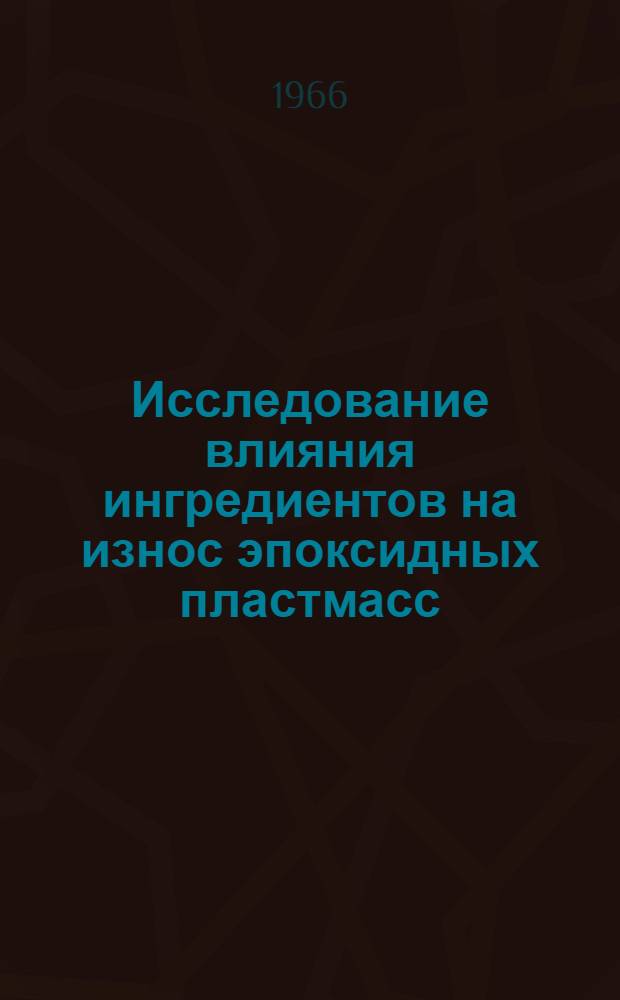 Исследование влияния ингредиентов на износ эпоксидных пластмасс : (Применительно к ремонту узлов трения скольжения со смазкой) : Автореферат дис. на соискание учен. степени канд. техн. наук