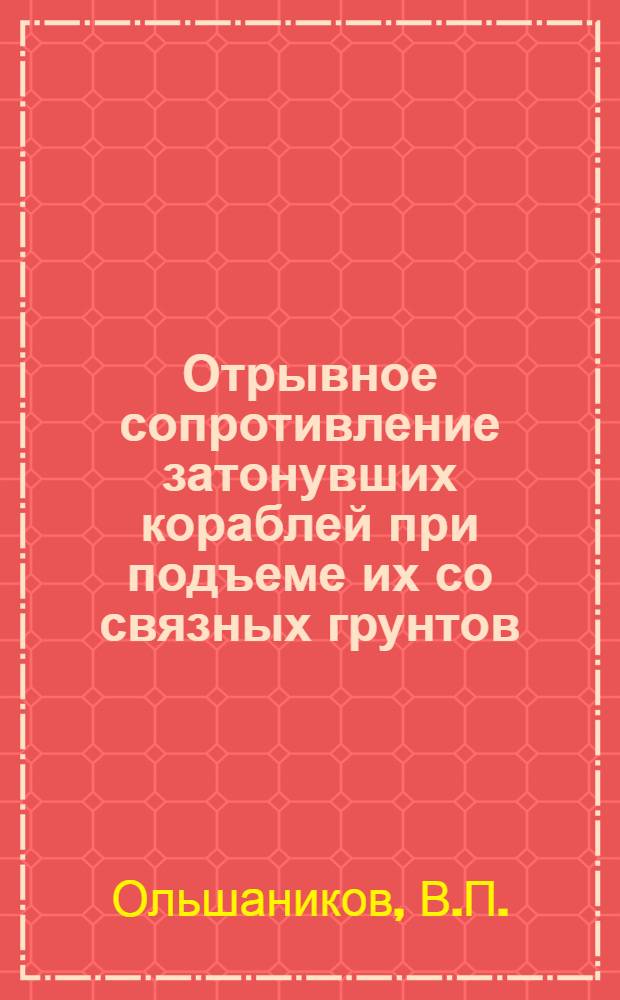 Отрывное сопротивление затонувших кораблей при подъеме их со связных грунтов : Автореферат дис. на соискание ученой степени канд. техн. наук