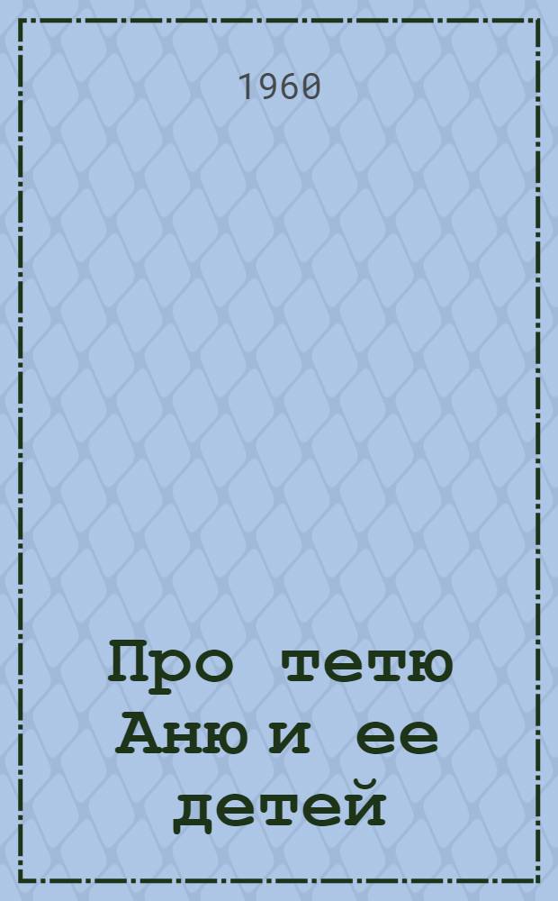 Про тетю Аню и ее детей : Стихи : Для мл. и дошкольного возраста
