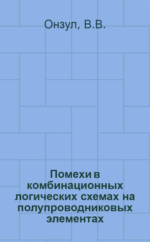 Помехи в комбинационных логических схемах на полупроводниковых элементах : Автореферат дис. на соискание учен. степени канд. техн. наук