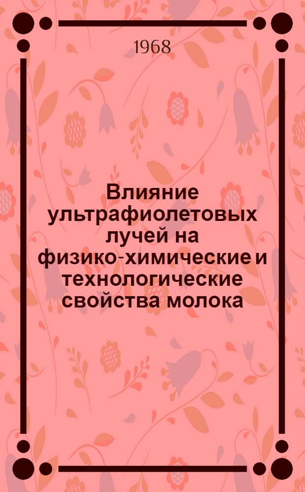 Влияние ультрафиолетовых лучей на физико-химические и технологические свойства молока : Автореферат дис. на соискание учен. степени канд. с.-х. наук : (553)