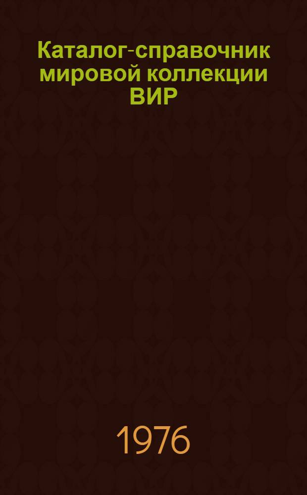 Каталог-справочник мировой коллекции ВИР : Вып. 1-. Вып. 176 : Зарубежные сорта плодовых, ягодных, орехоплодных и субтропических культур, интродуцированные в 1963-1973 гг. и переданные научно-исследовательским учреждениям СССР