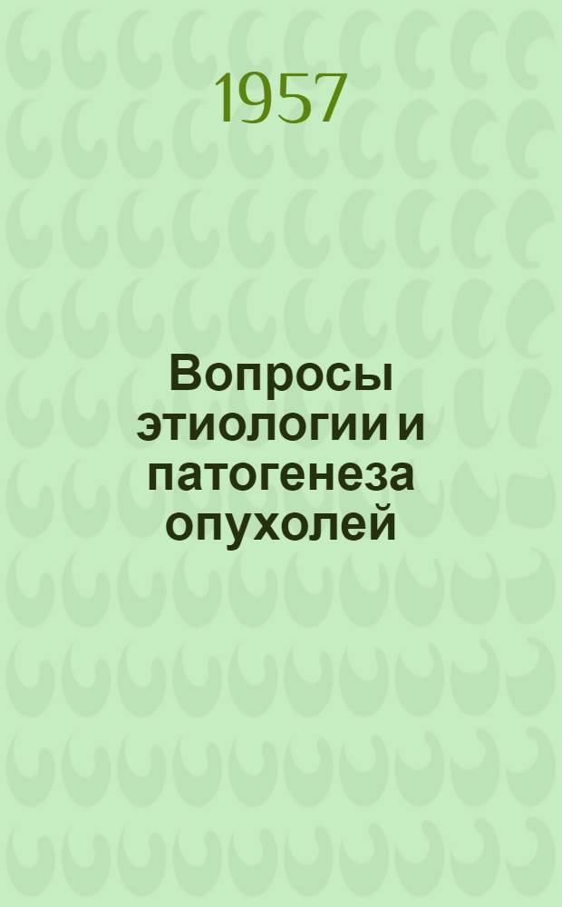 Вопросы этиологии и патогенеза опухолей : Сборник работ, посвящ. 70-летию со дня рождения и 45-летию науч., пед. и обществ. деятельности действ. чл. АМН СССР чл.-кор. АН УССР засл. деятеля науки УССР, лауреата Сталинской премии проф. А.Д. Тимофеевского
