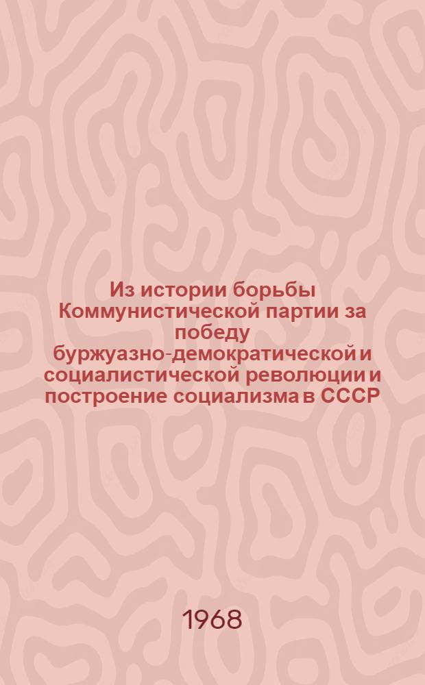 Из истории борьбы Коммунистической партии за победу буржуазно-демократической и социалистической революции и построение социализма в СССР : Сборник статей