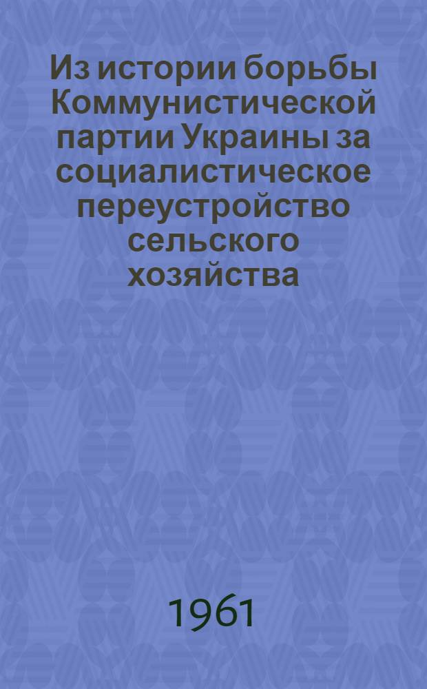 Из истории борьбы Коммунистической партии Украины за социалистическое переустройство сельского хозяйства : Сборник статей