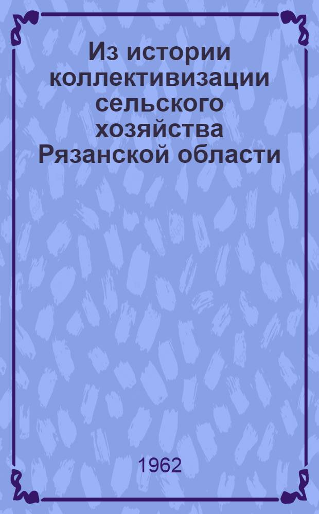 Из истории коллективизации сельского хозяйства Рязанской области (1927-1935 гг.) : Сборник документов