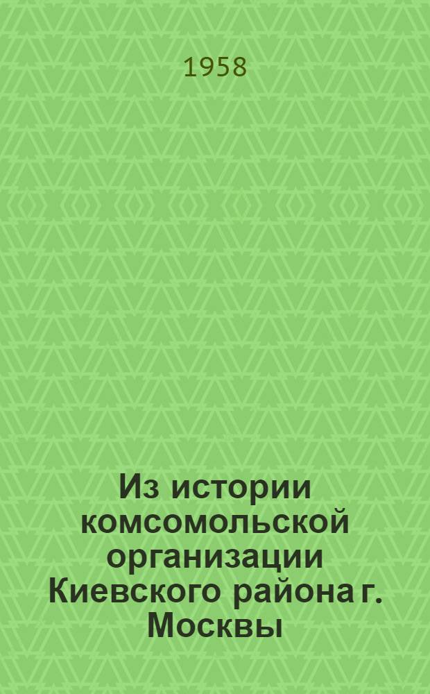Из истории комсомольской организации Киевского района г. Москвы : Сборник материалов