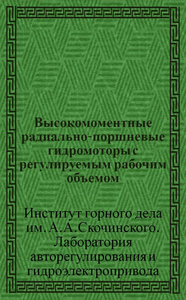 Высокомоментные радиально-поршневые гидромоторы с регулируемым рабочим объемом : (Конструкции и основные зависимости для расчета) : Краткий науч. отчет