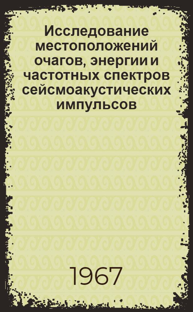 Исследование местоположений очагов, энергии и частотных спектров сейсмоакустических импульсов, возникающих в процессе разработки угольного пласта : Краткий науч. отчет