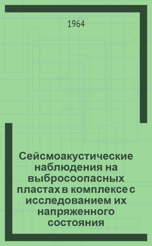Сейсмоакустические наблюдения на выбросоопасных пластах в комплексе с исследованием их напряженного состояния : Краткий науч. отчет