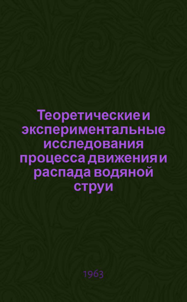 Теоретические и экспериментальные исследования процесса движения и распада водяной струи : Краткий науч. отчет