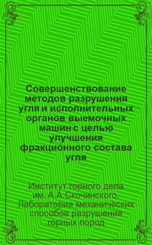 Совершенствование методов разрушения угля и исполнительных органов выемочных машин с целью улучшения фракционного состава угля : Краткий науч. отчет