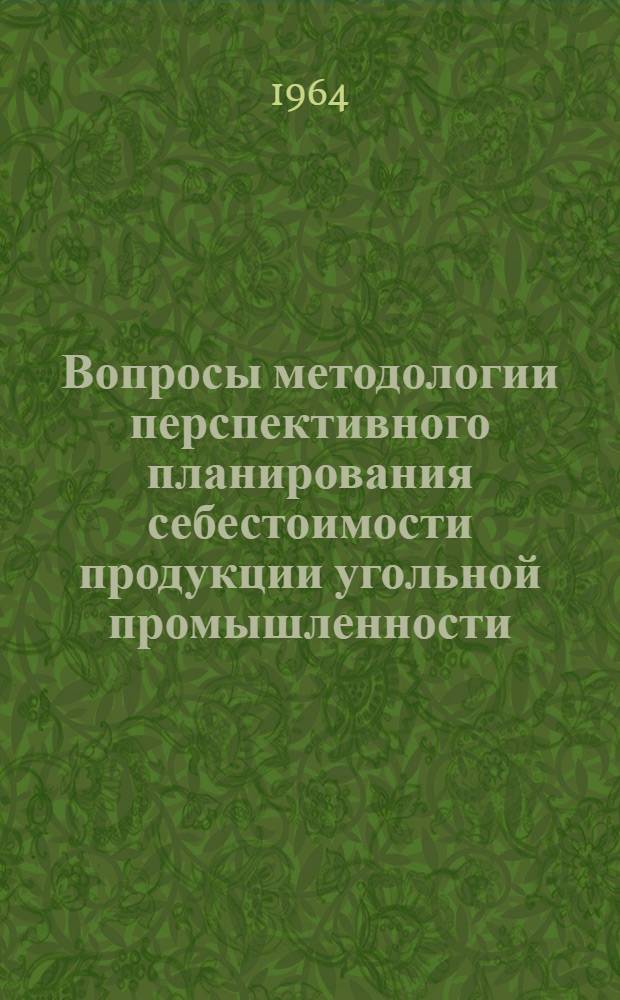 Вопросы методологии перспективного планирования себестоимости продукции угольной промышленности : Краткий науч. отчет
