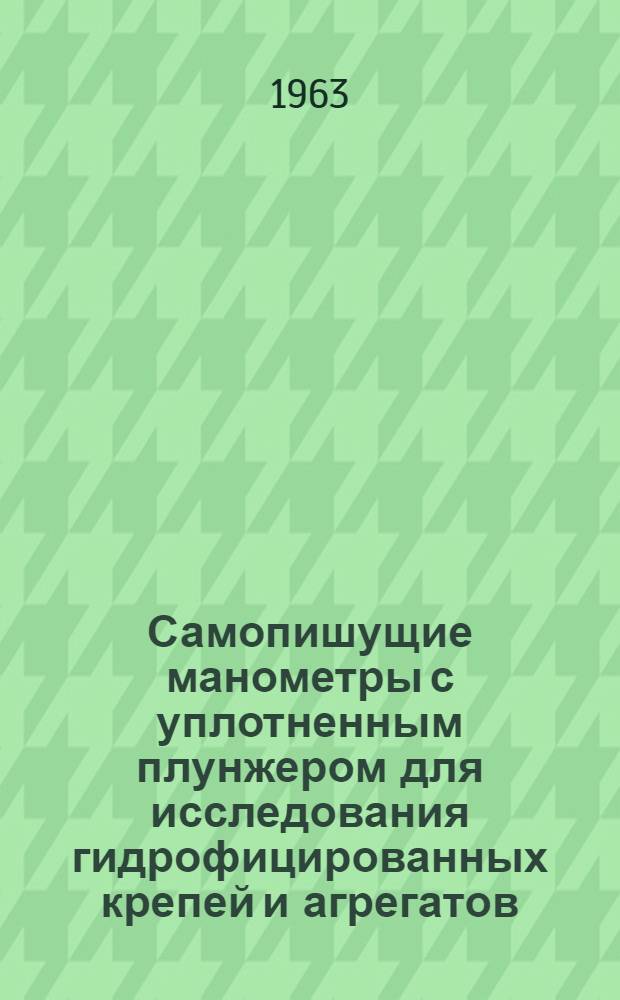 Самопишущие манометры с уплотненным плунжером для исследования гидрофицированных крепей и агрегатов : Краткий науч. отчет