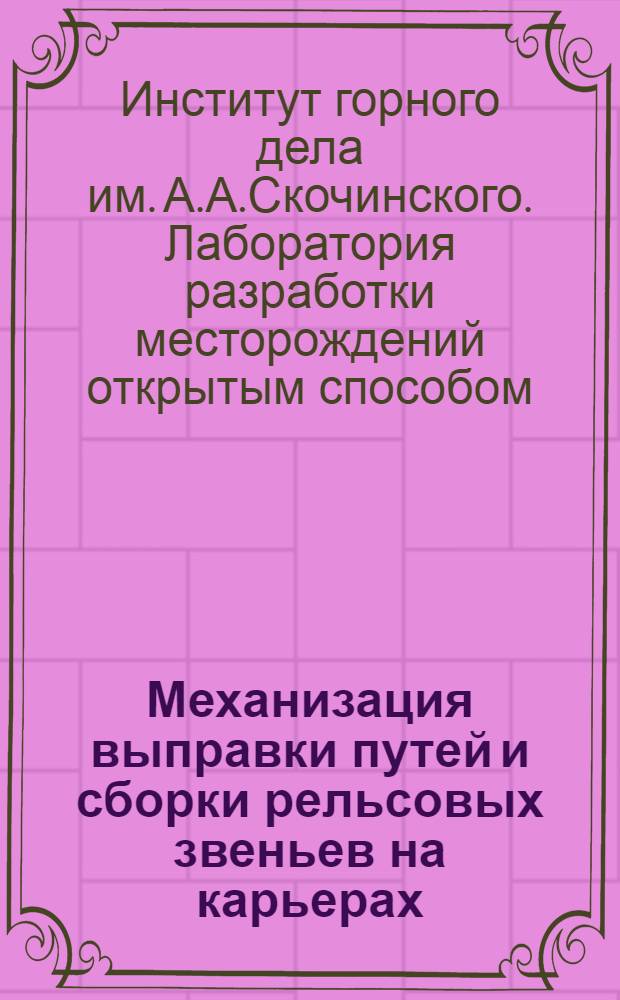 Механизация выправки путей и сборки рельсовых звеньев на карьерах : Краткий науч. отчет