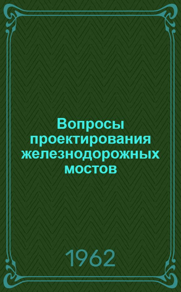 Вопросы проектирования железнодорожных мостов : Сборник статей