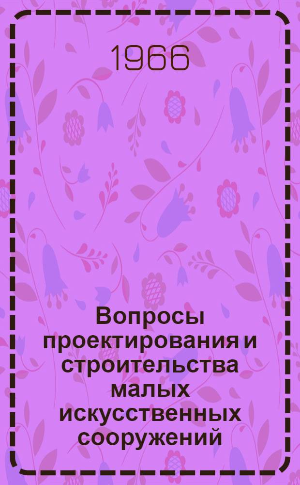 Вопросы проектирования и строительства малых искусственных сооружений : Сборник статей