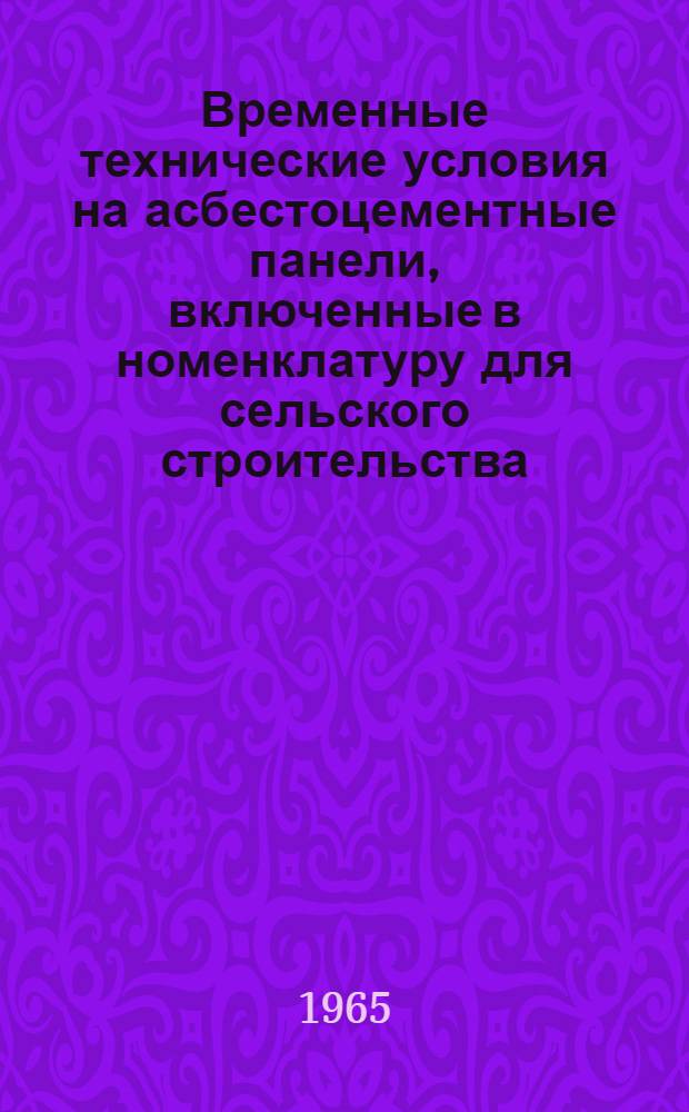 Временные технические условия на асбестоцементные панели, включенные в номенклатуру для сельского строительства : Утв. 8/XII 1964 г