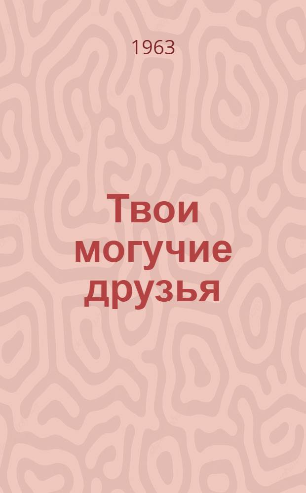 Твои могучие друзья : Для мл. школьного возраста